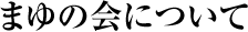 まゆの会について