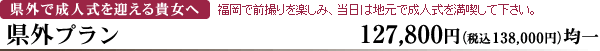 県外で成人式を迎える貴女へ　県外プラン　127,800円（税込138,000円）均一　福岡で前撮りを楽しみ、当日は地元で成人式を満喫して下さい。