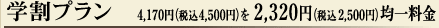 学割プラン　4,170円（税込4,500円）を2,320円（税込2,500円）均一料金